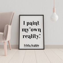 Load image into Gallery viewer, Frida Kahlo Print - I Paint My Own Reality - Frida Kahlo poster print - Artist Quote UNFRAMED