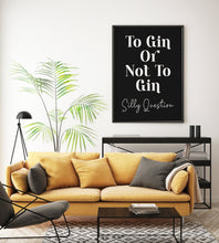 Load image into Gallery viewer, To Gin Or Not To Gin - Silly Question - Funny drinking print for Home, bar, pub, kitchen wall art gin lover gift - Unframed print