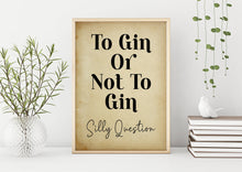 Load image into Gallery viewer, To Gin Or Not To Gin - Silly Question - Funny drinking print for Home, bar, pub, kitchen wall art gin lover gift - Unframed print