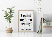 Load image into Gallery viewer, Frida Kahlo Print - I Paint My Own Reality - Frida Kahlo poster print - Artist Quote UNFRAMED