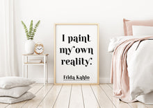 Load image into Gallery viewer, Frida Kahlo Print - I Paint My Own Reality - Frida Kahlo poster print - Artist Quote UNFRAMED