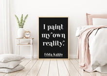 Load image into Gallery viewer, Frida Kahlo Print - I Paint My Own Reality - Frida Kahlo poster print - Artist Quote UNFRAMED