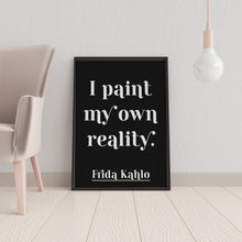 Load image into Gallery viewer, Frida Kahlo Print - I Paint My Own Reality - Frida Kahlo poster print - Artist Quote UNFRAMED