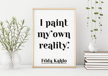 Load image into Gallery viewer, Frida Kahlo Print - I Paint My Own Reality - Frida Kahlo poster print - Artist Quote UNFRAMED