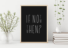 Load image into Gallery viewer, If not now then when Print Inspiration poster - Unframed inspirational print Home decor Office decor print Personal growth self love