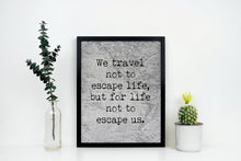 Load image into Gallery viewer, We Travel Not To Escape Life But For Life Not To Escape Us - Unframed Travel Poster for Home - Vintage map Black and White Monochrome