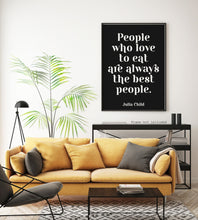 Load image into Gallery viewer, Julia Child Quote - People who love to eat are always the best people - foodie print for Home, bar, kitchen wall art food lover art UNFRAMED