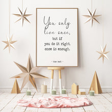 Load image into Gallery viewer, Mae West quote Print - You only live once, but if you do it right, once is enough - Unframed wall art print for Home YOLO print UNFRAMED