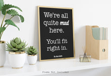 Load image into Gallery viewer, Alice in wonderland Quote Lewis Carroll - We're all quite mad here you'll fit right in - Mad hatter quote book lover Print
