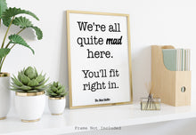 Load image into Gallery viewer, Alice in wonderland Quote Lewis Carroll - We're all quite mad here you'll fit right in - Mad hatter quote book lover Print
