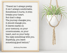 Load image into Gallery viewer, Anthony Bourdain Print - Travel isn't always pretty - Inspirational print for Home, Inspirational Bourdain quote