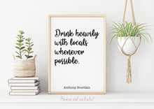 Load image into Gallery viewer, Anthony Bourdain Print - Drink heavily with locals whenever possible - Unframed inspirational print for Home, Inspirational bourdain quote
