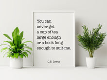 Load image into Gallery viewer, C S Lewis Quote - cup of tea large enough, book long enough - Black and White book lover Print for library office wall Art C S Lewis poster
