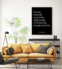 Load image into Gallery viewer, C S Lewis Quote - cup of tea large enough, book long enough - Black and White book lover Print for library office wall Art C S Lewis poster