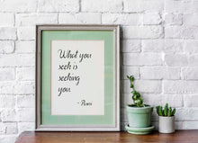 Load image into Gallery viewer, Rumi quote - What you seek is seeking you - Inspirational Wall art UNFRAMED