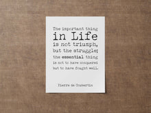 Load image into Gallery viewer, The Important Thing In Life - Pierre de Coubertin - Olympic Games Quote - Unframed print