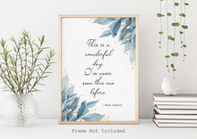 Load image into Gallery viewer, Maya Angelou Quote Print - This is a wonderful day. I've never seen this one before - Unframed print