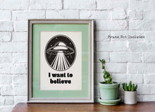 Load image into Gallery viewer, I Want To Believe - X files print - UFO Wall Art