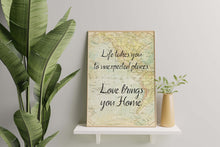 Load image into Gallery viewer, Life takes you to unexpected places. Love brings you home. Vintage Map dorm decor Art Print Home Decor poetry wall art travel sign UNFRAMED