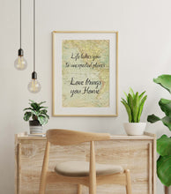 Load image into Gallery viewer, Life takes you to unexpected places. Love brings you home. Vintage Map dorm decor Art Print Home Decor poetry wall art travel sign UNFRAMED