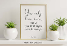 Load image into Gallery viewer, Mae West quote Print - You only live once, but if you do it right, once is enough - Unframed wall art print for Home YOLO print UNFRAMED