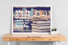 Load image into Gallery viewer, Louisa May Alcott Quote - Reading Nook Decor - She is too fond of books, and it has turned her brain - Physical Art Print Without Frame