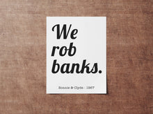 Load image into Gallery viewer, Bonnie and Clyde (1967) We rob banks Movie Quote, Black and White Art Print Home, Minimalist Wall Art home theater decor UNFRAMED