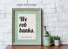 Load image into Gallery viewer, Bonnie and Clyde (1967) We rob banks Movie Quote, Black and White Art Print Home, Minimalist Wall Art home theater decor UNFRAMED