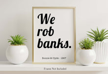 Load image into Gallery viewer, Bonnie and Clyde (1967) We rob banks Movie Quote, Black and White Art Print Home, Minimalist Wall Art home theater decor UNFRAMED