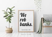 Load image into Gallery viewer, Bonnie and Clyde (1967) We rob banks Movie Quote, Black and White Art Print Home, Minimalist Wall Art home theater decor UNFRAMED