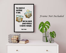 Load image into Gallery viewer, Mark Twain Whiskey Quote - Too much of anything is bad, but too much good whiskey is barely enough - Physical Print Without Frame