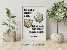 Load image into Gallery viewer, Mark Twain Whiskey Quote - Too much of anything is bad, but too much good whiskey is barely enough - Physical Print Without Frame