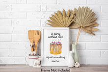 Load image into Gallery viewer, Julia Child Quote - A party without cake is just a meeting - foodie print for Home, bar, kitchen wall art food lover art UNFRAMED