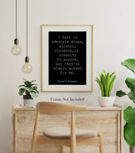 Load image into Gallery viewer, Hunter S Thompson Quote Print - I hate to advocate...