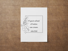 Load image into Gallery viewer, Julia Child Quote - If you're afraid of butter, use cream - Foodie Print for, bar, kitchen wall art food lover art - Print Without Frame