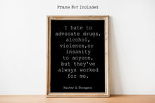 Load image into Gallery viewer, Hunter S Thompson Quote Print - I hate to advocate...