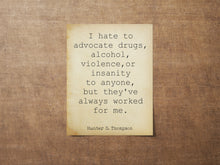 Load image into Gallery viewer, Hunter S Thompson Quote Print - I hate to advocate...