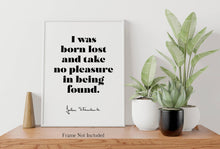 Load image into Gallery viewer, John Steinbeck - I was born lost and take no pleasure in being found - Book Quote Literary Wall Art Print - Quote From Travels With Charley