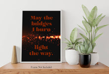 Load image into Gallery viewer, May The Bridges I Burn Light The Way - Poster Print - 90210 Dylan McKay Quote - Physical Print Without Frame