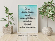 Load image into Gallery viewer, Buddha quote - Do not dwell in the past, do not dream of the future - inspirational gift inspiring print botanic watercolour poster Unframed
