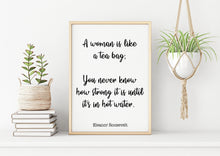 Load image into Gallery viewer, Eleanor Roosevelt Print - A woman is like a tea bag; you never know how strong it is - Inspirational feminist art UNFRAMED