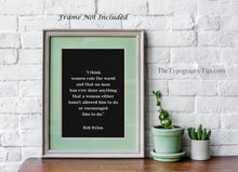 Load image into Gallery viewer, Bob Dylan Quote - I think women rule the world - Unframed wall art print for Home Bob Dylan quote feminist art print UNFRAMED
