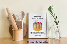 Load image into Gallery viewer, Julia Child Quote - A party without cake is just a meeting - foodie print for Home, bar, kitchen wall art food lover art UNFRAMED