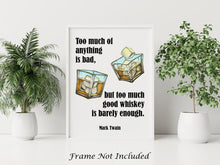 Load image into Gallery viewer, Mark Twain Whiskey Quote - Too much of anything is bad, but too much good whiskey is barely enough - Physical Print Without Frame