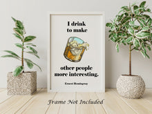 Load image into Gallery viewer, Ernest Hemingway Quote - I drink to make other people more interesting - Gifts for him Christmas whiskey