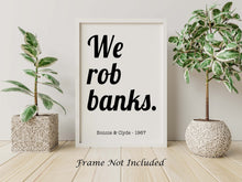 Load image into Gallery viewer, Bonnie and Clyde (1967) We rob banks Movie Quote, Black and White Art Print Home, Minimalist Wall Art home theater decor UNFRAMED