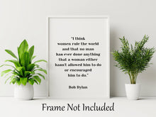 Load image into Gallery viewer, Bob Dylan Quote - I think women rule the world - Unframed wall art print for Home Bob Dylan quote feminist art print UNFRAMED