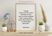 Load image into Gallery viewer, Bob Dylan Quote - I think women rule the world - Unframed wall art print for Home Bob Dylan quote feminist art print UNFRAMED