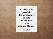 Load image into Gallery viewer, Elon Musk Print - I think it is possible for ordinary people to choose to be extraordinary print for Home, Inspirational Musk quote UNFRAMED