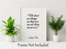 Load image into Gallery viewer, Anaïs Nin Quote - We don't see things as they are, we see them as we are - Black and White Print for library office wall Art UNFRAMED